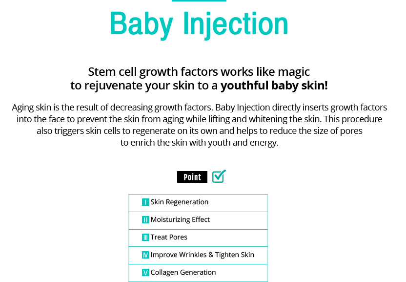 Baby Injection
					/Stem cell growth factors works like magic to rejuvenate your skin to a youthful baby skin!